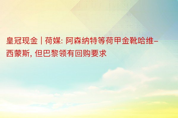 皇冠现金 | 荷媒: 阿森纳特等荷甲金靴哈维-西蒙斯, 但巴黎领有回购要求