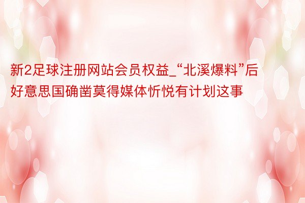 新2足球注册网站会员权益_“北溪爆料”后 好意思国确凿莫得媒体忻悦有计划这事