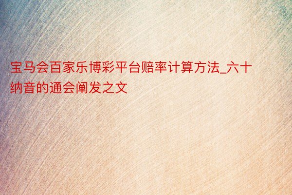 宝马会百家乐博彩平台赔率计算方法_六十纳音的通会阐发之文