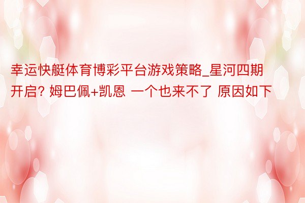 幸运快艇体育博彩平台游戏策略_星河四期开启? 姆巴佩+凯恩 一个也来不了 原因如下